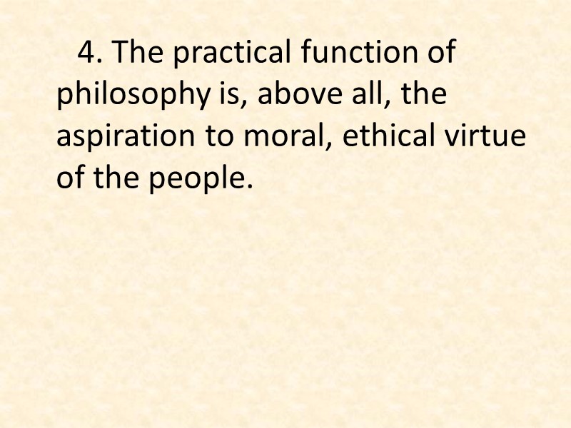 4. The practical function of philosophy is, above all, the aspiration to moral, ethical